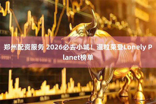 郑州配资服务 2026必去小城！暹粒荣登Lonely Planet榜单